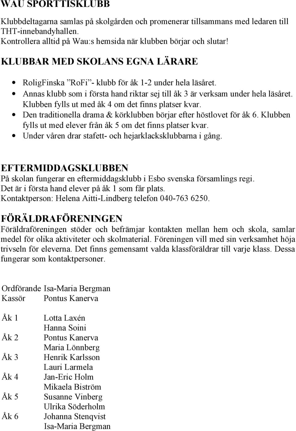 Klubben fylls ut med åk 4 om det finns platser kvar. Den traditionella drama & körklubben börjar efter höstlovet för åk 6. Klubben fylls ut med elever från åk 5 om det finns platser kvar.