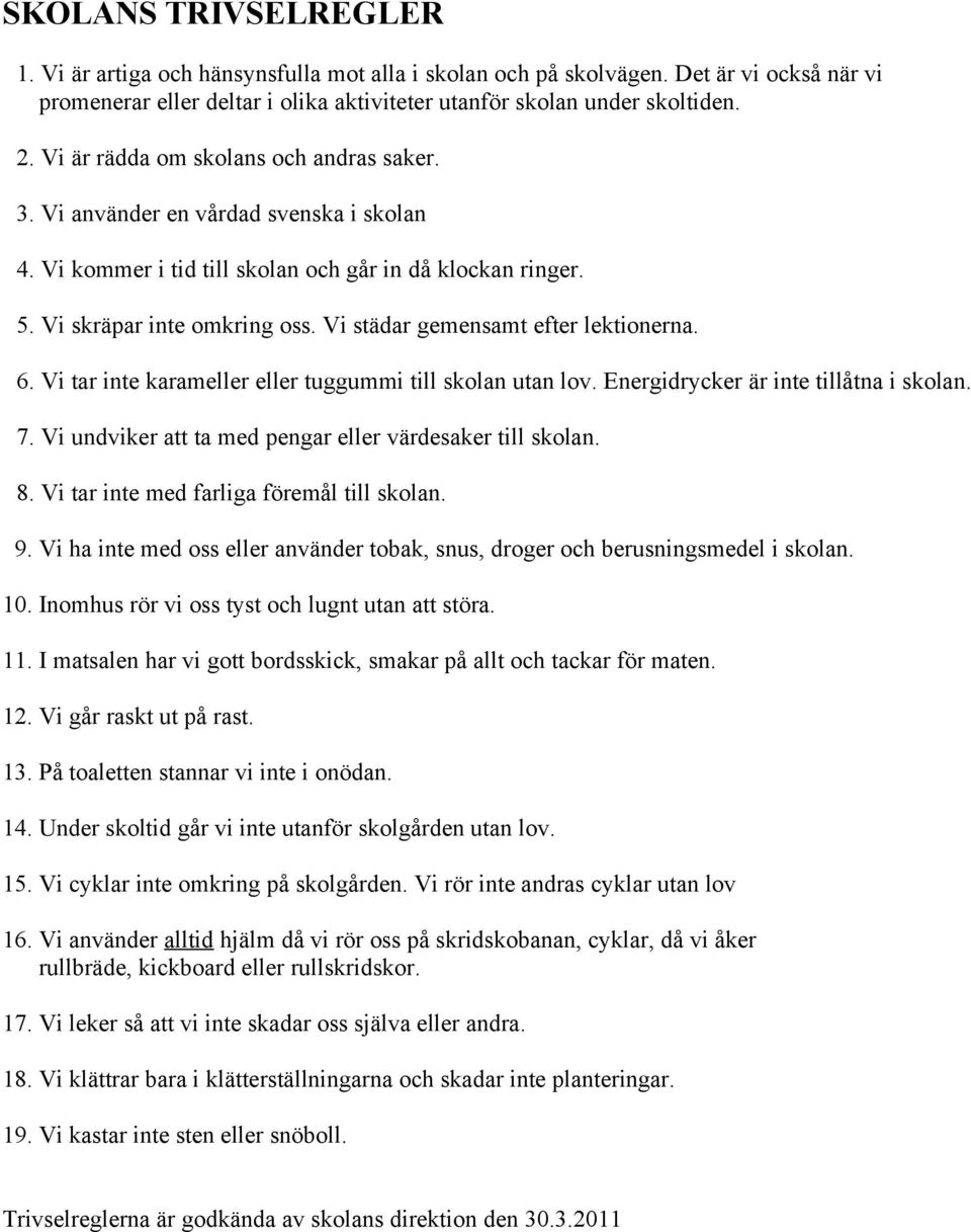 Vi städar gemensamt efter lektionerna. 6. Vi tar inte karameller eller tuggummi till skolan utan lov. Energidrycker är inte tillåtna i skolan. 7.