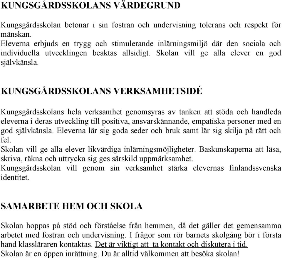 KUNGSGÅRDSSKOLANS VERKSAMHETSIDÉ Kungsgårdsskolans hela verksamhet genomsyras av tanken att stöda och handleda eleverna i deras utveckling till positiva, ansvarskännande, empatiska personer med en