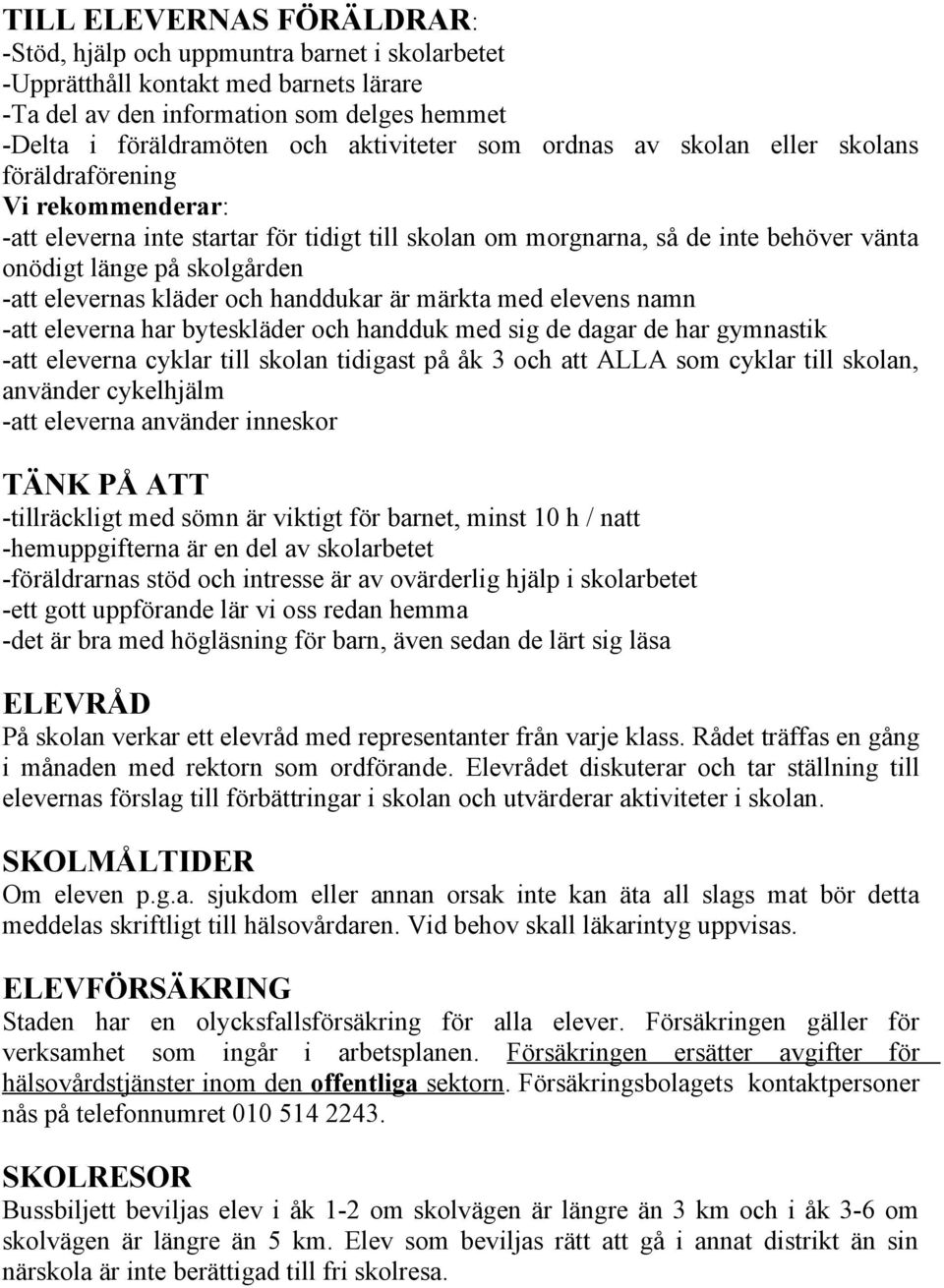 elevernas kläder och handdukar är märkta med elevens namn -att eleverna har byteskläder och handduk med sig de dagar de har gymnastik -att eleverna cyklar till skolan tidigast på åk 3 och att ALLA