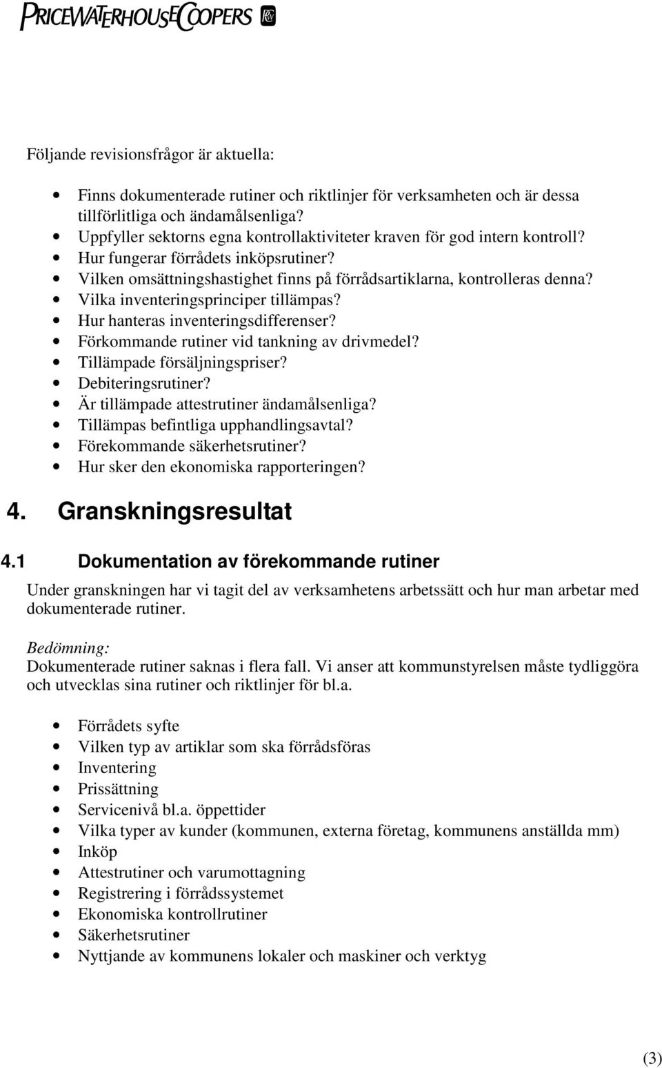 Vilka inventeringsprinciper tillämpas? Hur hanteras inventeringsdifferenser? Förkommande rutiner vid tankning av drivmedel? Tillämpade försäljningspriser? Debiteringsrutiner?