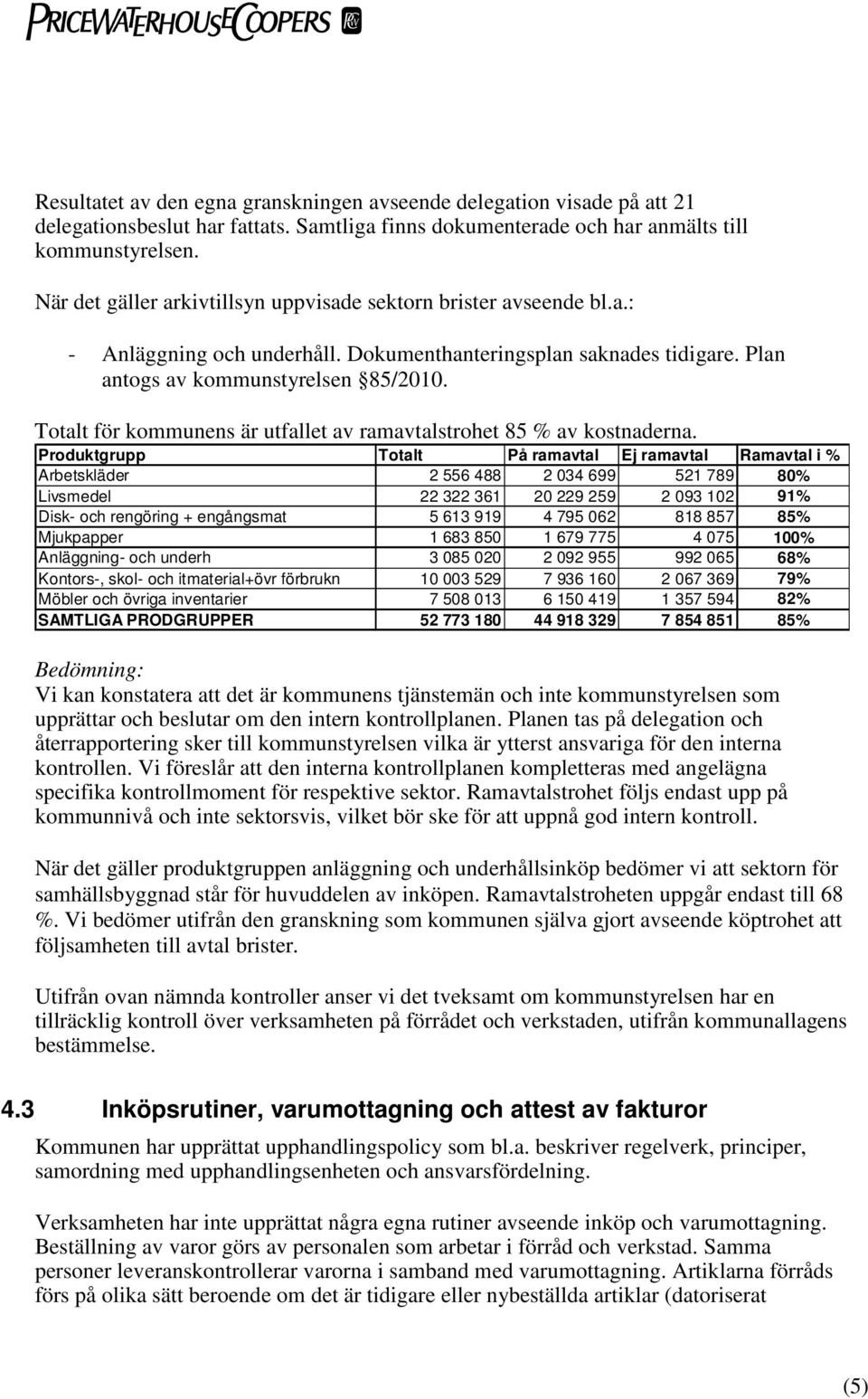 Totalt för kommunens är utfallet av ramavtalstrohet 85 % av kostnaderna.