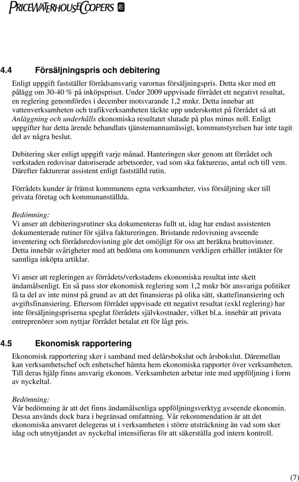 Detta innebar att vattenverksamheten och trafikverksamheten täckte upp underskottet på förrådet så att Anläggning och underhålls ekonomiska resultatet slutade på plus minus noll.