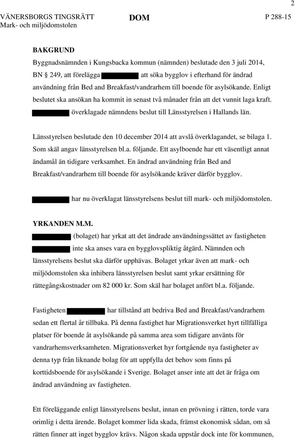 överklagade nämndens beslut till Länsstyrelsen i Hallands län. Länsstyrelsen beslutade den 10 december 2014 att avslå överklagandet, se bilaga 1. Som skäl angav länsstyrelsen bl.a. följande.