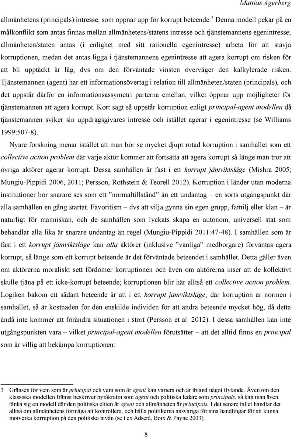 arbeta för att stävja korruptionen, medan det antas ligga i tjänstemannens egenintresse att agera korrupt om risken för att bli upptäckt är låg, dvs om den förväntade vinsten överväger den