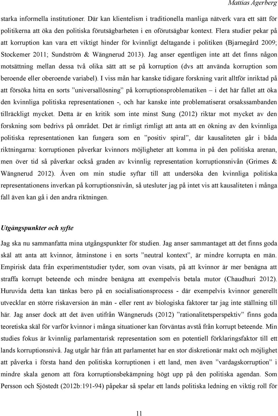 Jag anser egentligen inte att det finns någon motsättning mellan dessa två olika sätt att se på korruption (dvs att använda korruption som beroende eller oberoende variabel).