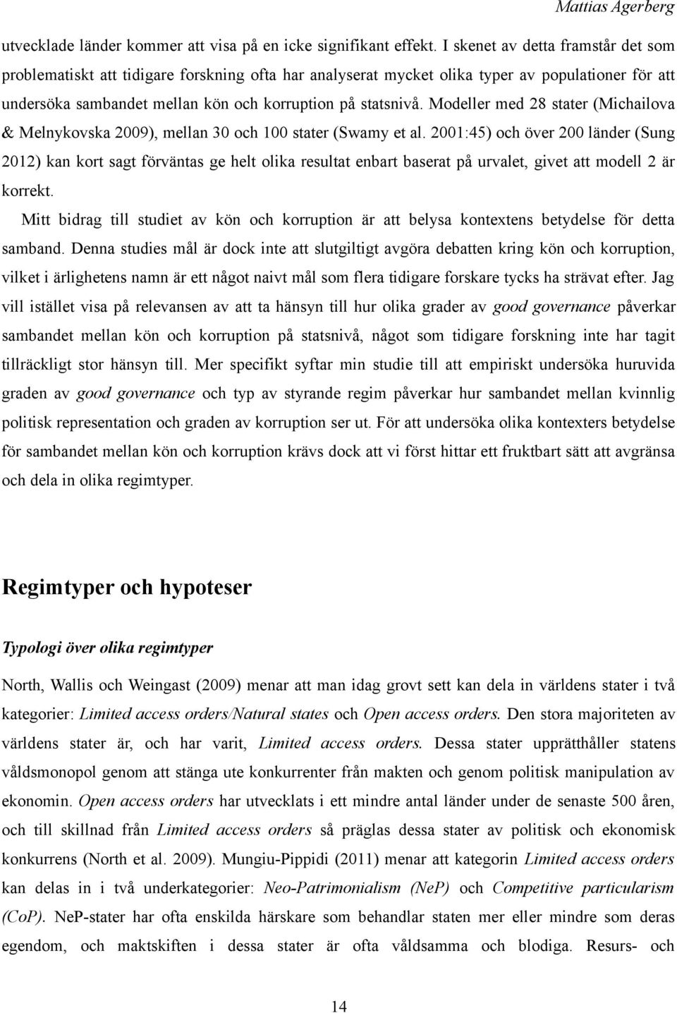 Modeller med 28 stater (Michailova & Melnykovska 2009), mellan 30 och 100 stater (Swamy et al.
