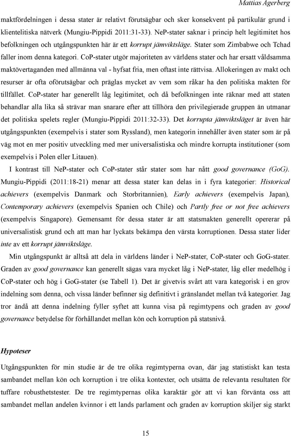 stater utgör majoriteten av världens stater och har ersatt våldsamma maktövertaganden med allmänna val hyfsat fria, men oftast inte rättvisa.