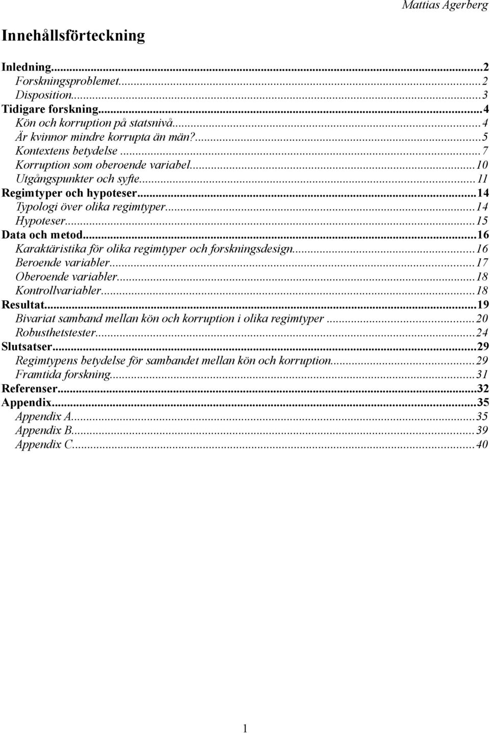 ..16 Karaktäristika för olika regimtyper och forskningsdesign...16 Beroende variabler...17 Oberoende variabler...18 Kontrollvariabler...18 Resultat.