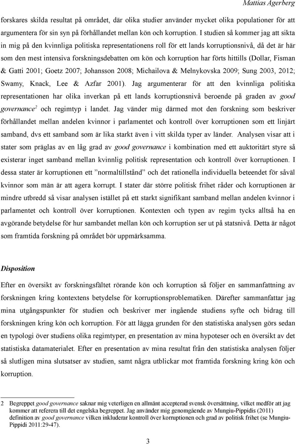 har förts hittills (Dollar, Fisman & Gatti 2001; Goetz 2007; Johansson 2008; Michailova & Melnykovska 2009; Sung 2003, 2012; Swamy, Knack, Lee & Azfar 2001).