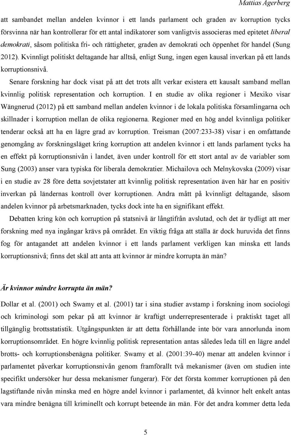 Kvinnligt politiskt deltagande har alltså, enligt Sung, ingen egen kausal inverkan på ett lands korruptionsnivå.
