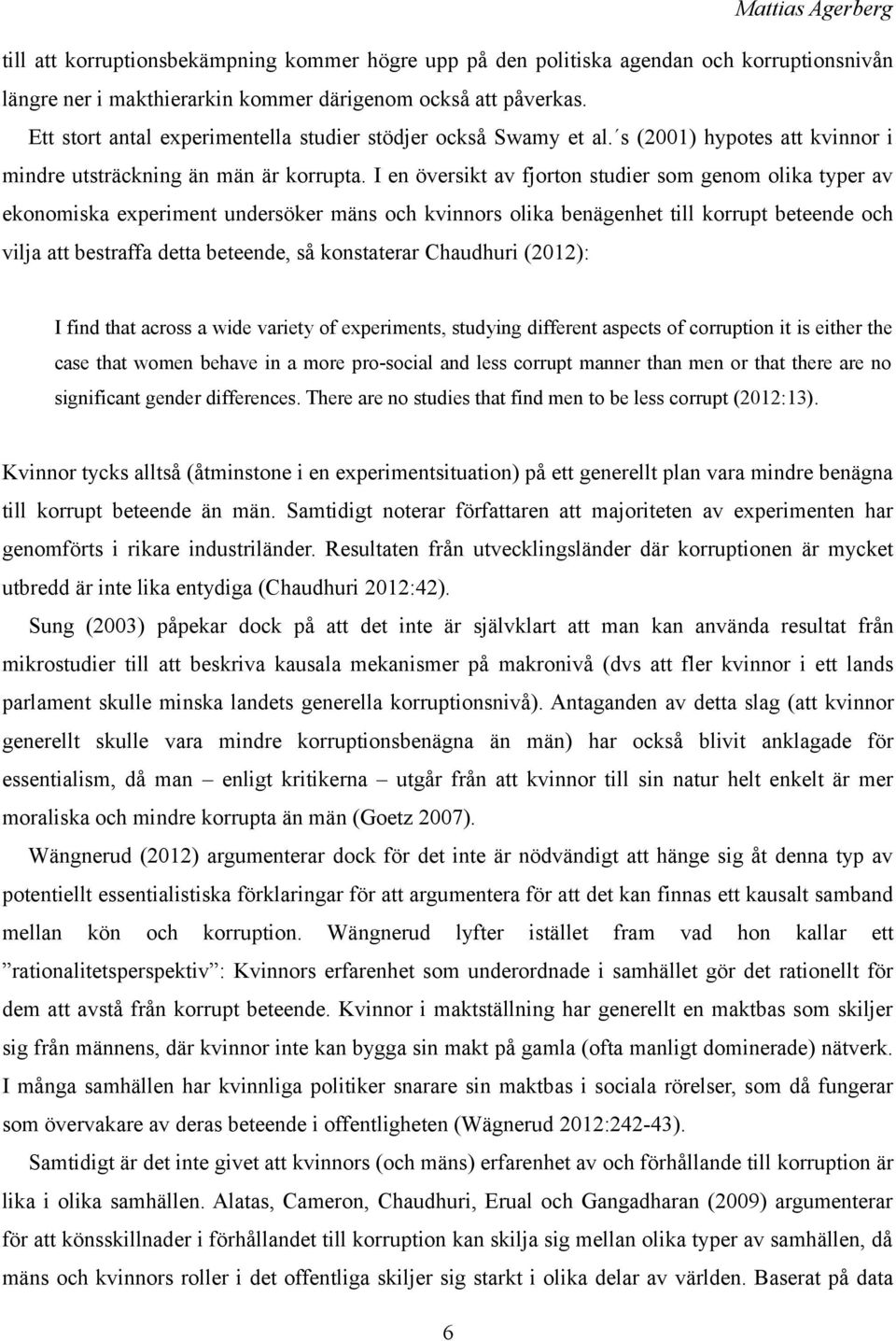 I en översikt av fjorton studier som genom olika typer av ekonomiska experiment undersöker mäns och kvinnors olika benägenhet till korrupt beteende och vilja att bestraffa detta beteende, så