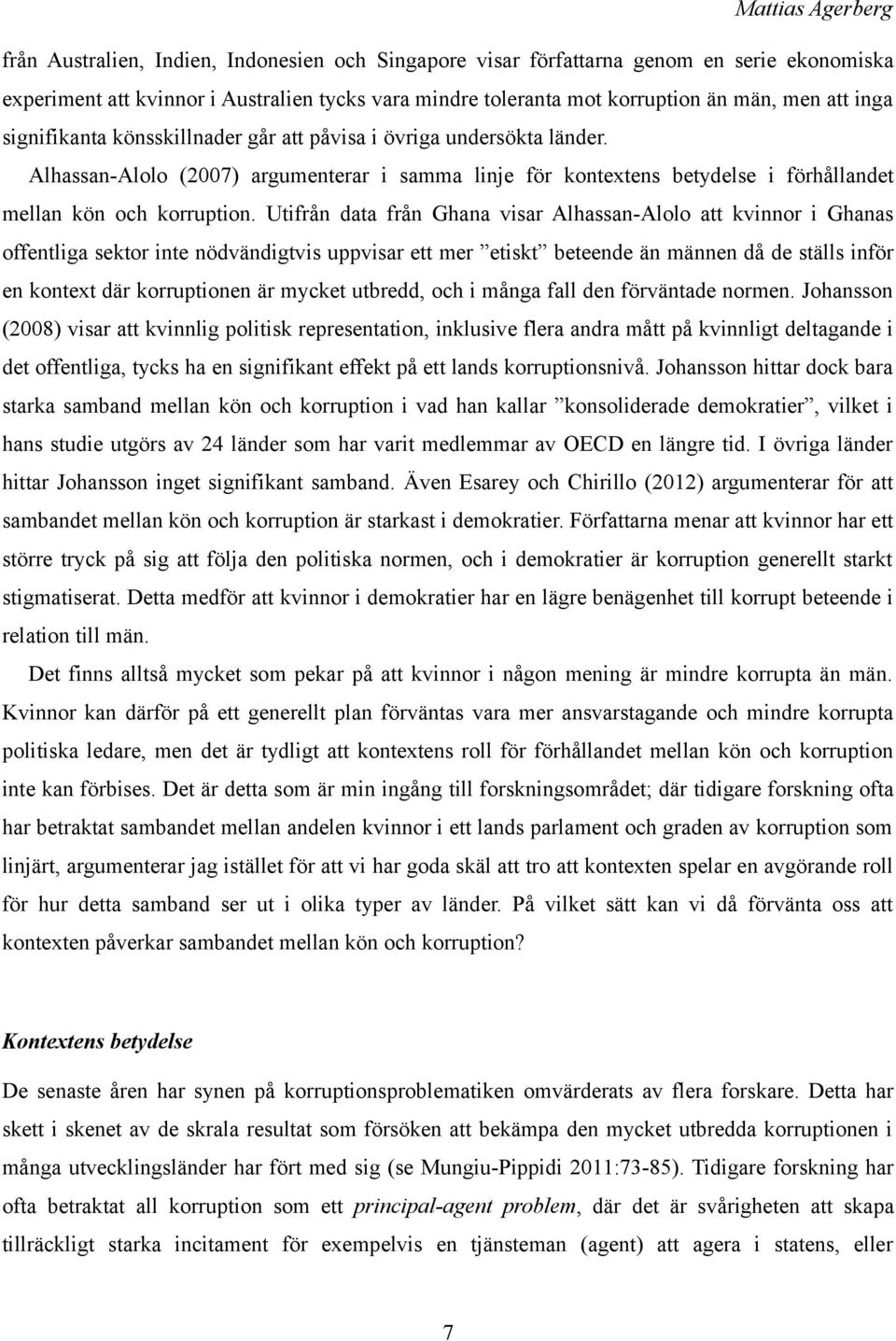 Utifrån data från Ghana visar AlhassanAlolo att kvinnor i Ghanas offentliga sektor inte nödvändigtvis uppvisar ett mer etiskt beteende än männen då de ställs inför en kontext där korruptionen är
