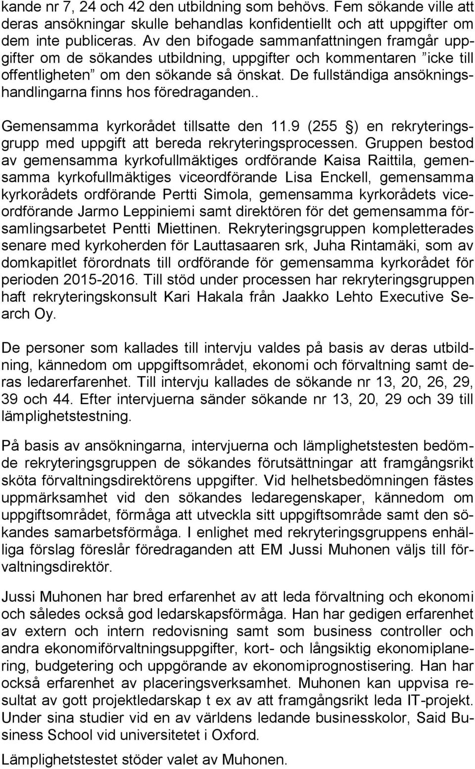 De fullständiga ansökningshandlingarna finns hos föredraganden.. Gemensamma kyrkorådet tillsatte den 11.9 (255 ) en rekryteringsgrupp med uppgift att bereda rekryteringsprocessen.