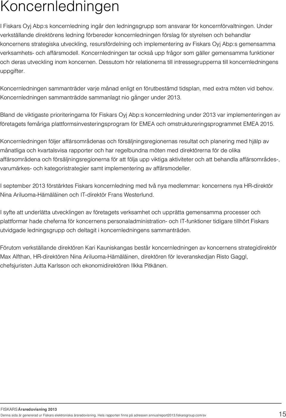 gemensamma verksamhets- och affärsmodell. Koncernledningen tar också upp frågor som gäller gemensamma funktioner och deras utveckling inom koncernen.