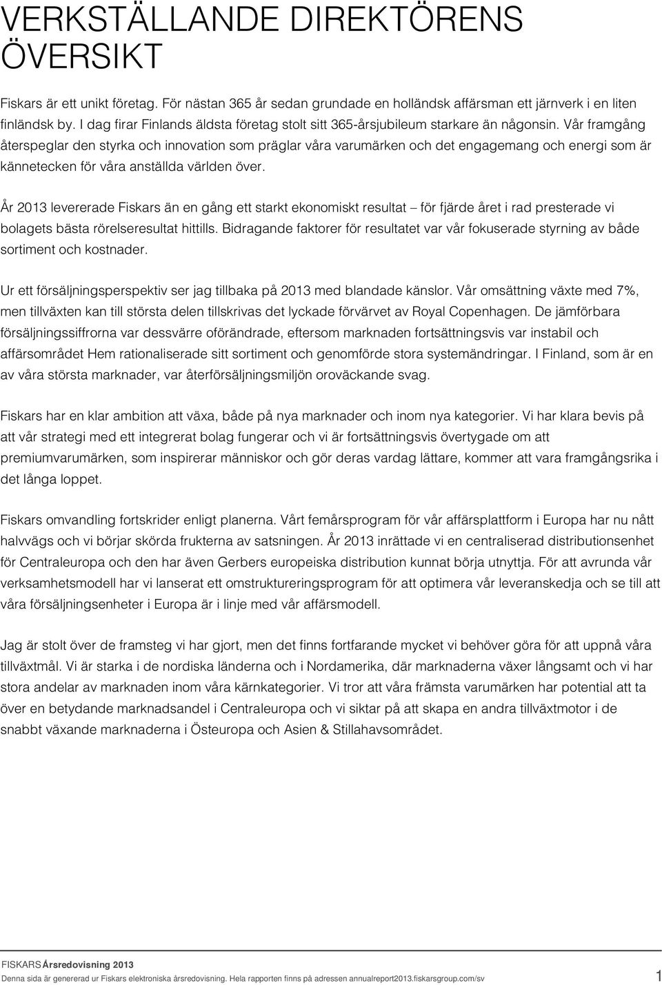 Vår framgång återspeglar den styrka och innovation som präglar våra varumärken och det engagemang och energi som är kännetecken för våra anställda världen över.