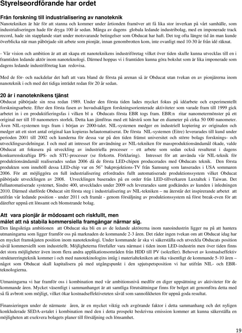 Många av dagens globala ledande industribolag, med en imponerade track record, hade sin stapplande start under motsvarande betingelser som Obducat har haft.