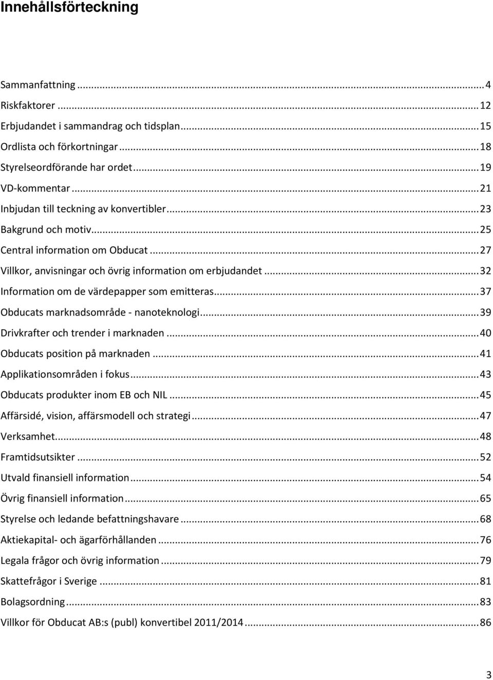 .. 32 Information om de värdepapper som emitteras... 37 Obducats marknadsområde - nanoteknologi... 39 Drivkrafter och trender i marknaden... 40 Obducats position på marknaden.