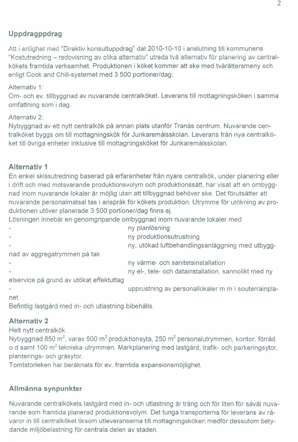 tillbyggnad av nuvarande centralköket. Leverans till mottagningsköken i samma omfattning som i dag. Alternativ 2: Nybyggnad av ett nytt centralkök på annan plats utanför Tranås centrum.