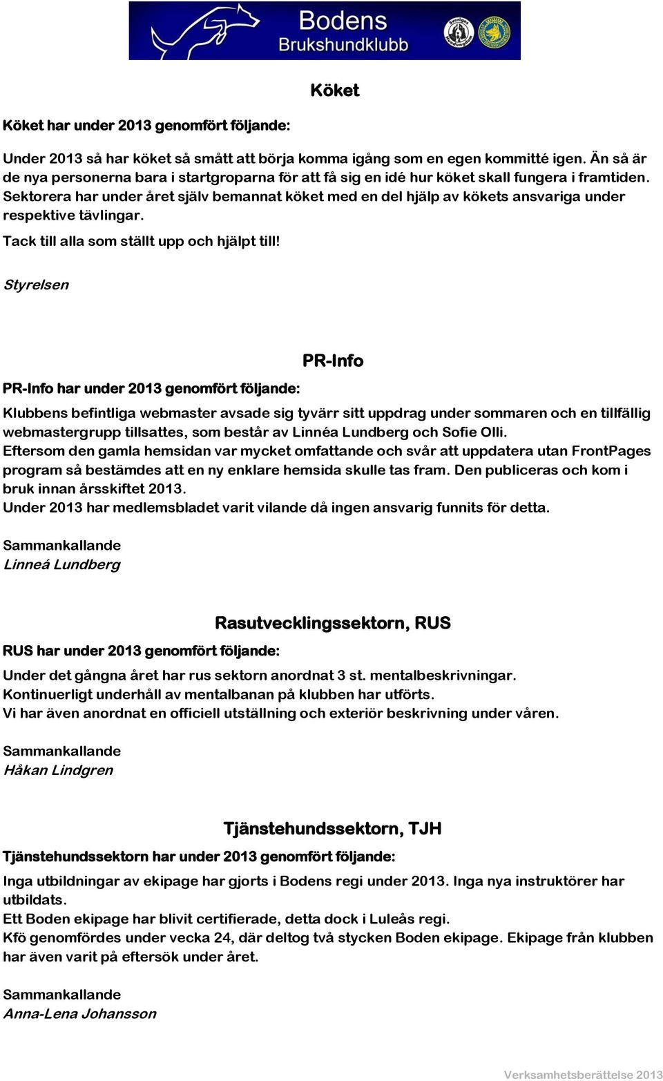 Sektorera har under året själv bemannat köket med en del hjälp av kökets ansvariga under respektive tävlingar. Tack till alla som ställt upp och hjälpt till!