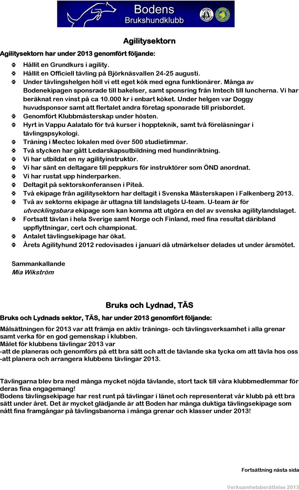 000 kr i enbart köket. Under helgen var Doggy huvudsponsor samt att flertalet andra företag sponsrade till prisbordet. Genomfört Klubbmästerskap under hösten.