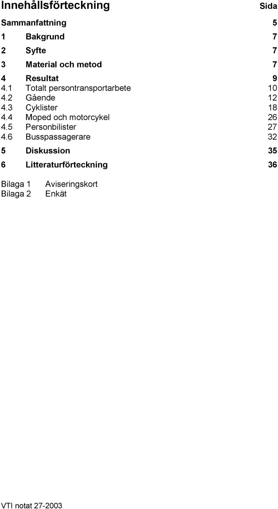 3 Cyklister 18 4.4 Moped och motorcykel 26 4.5 Personbilister 27 4.