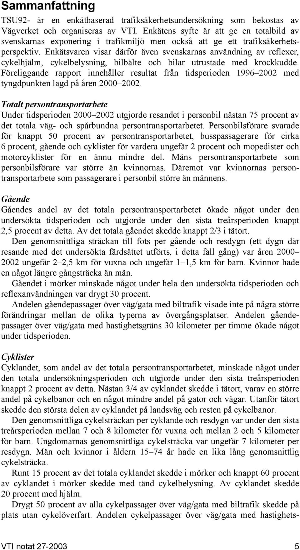 Enkätsvaren visar därför även svenskarnas användning av reflexer, cykelhjälm, cykelbelysning, bilbälte och bilar utrustade med krockkudde.