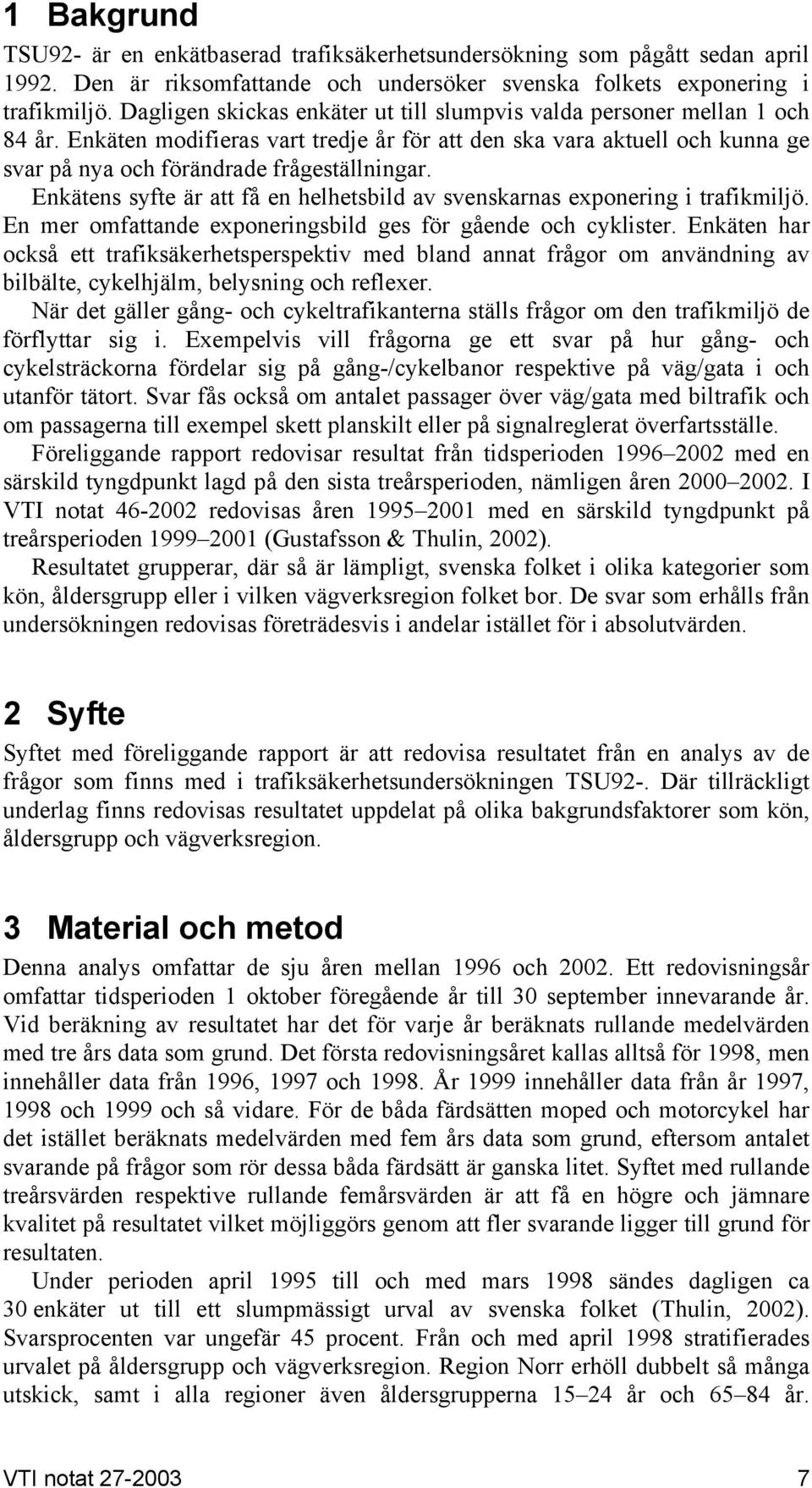 Enkätens syfte är att få en helhetsbild av svenskarnas exponering i trafikmiljö. En mer omfattande exponeringsbild ges för gående och cyklister.