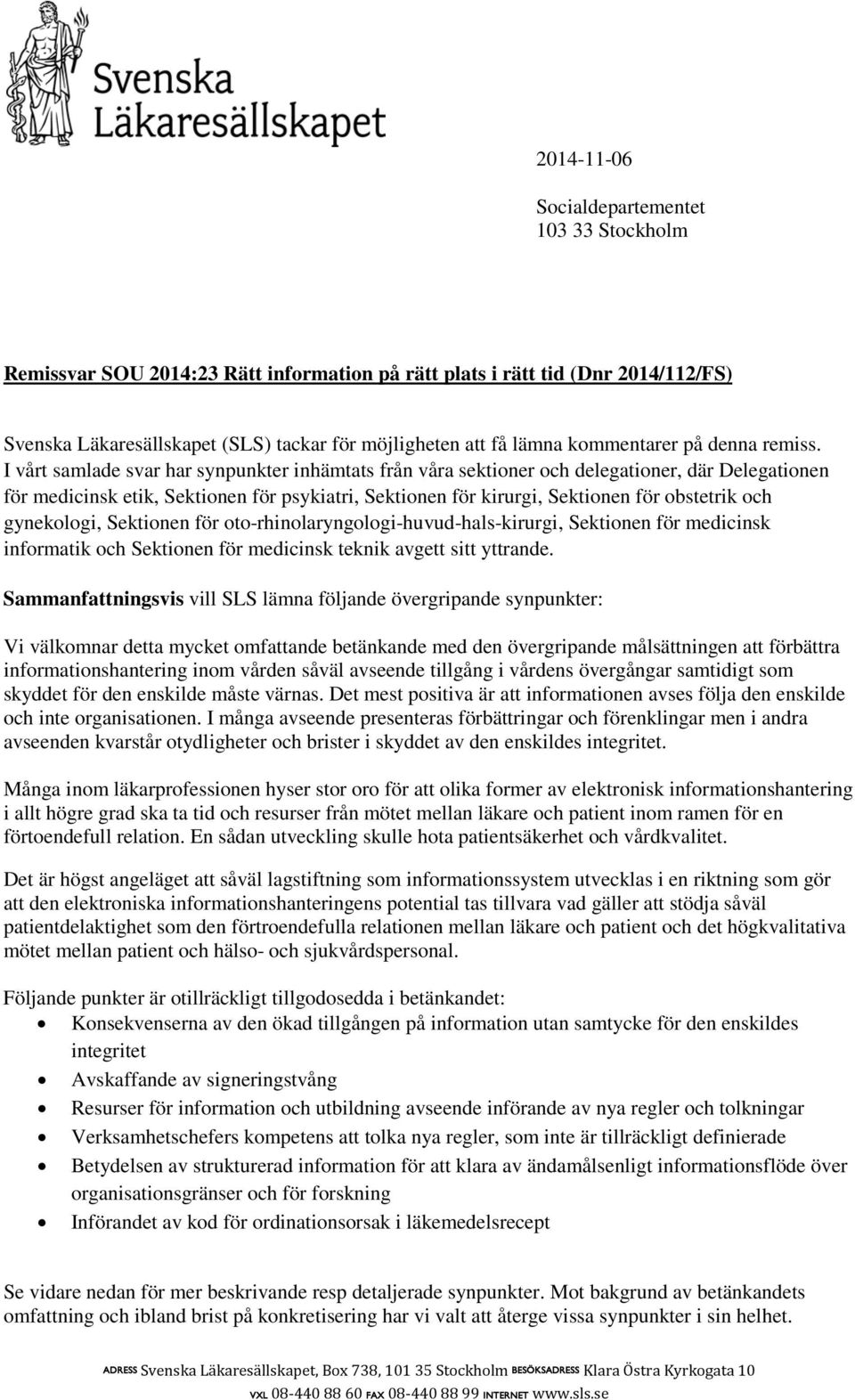 I vårt samlade svar har synpunkter inhämtats från våra sektioner och delegationer, där Delegationen för medicinsk etik, Sektionen för psykiatri, Sektionen för kirurgi, Sektionen för obstetrik och