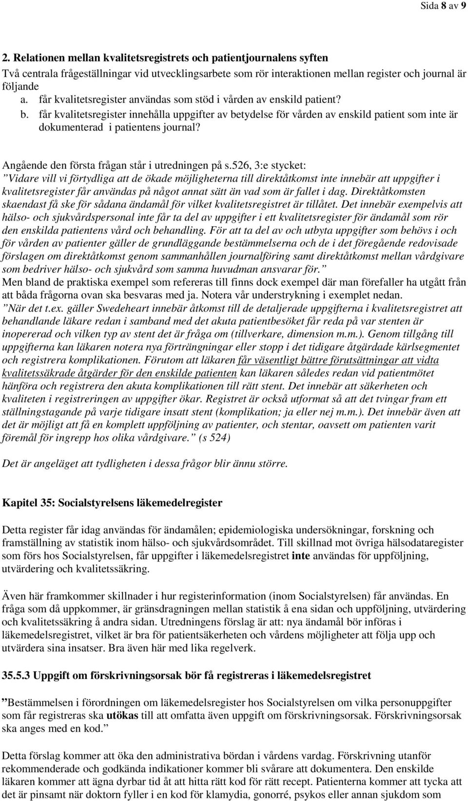 får kvalitetsregister innehålla uppgifter av betydelse för vården av enskild patient som inte är dokumenterad i patientens journal? Angående den första frågan står i utredningen på s.