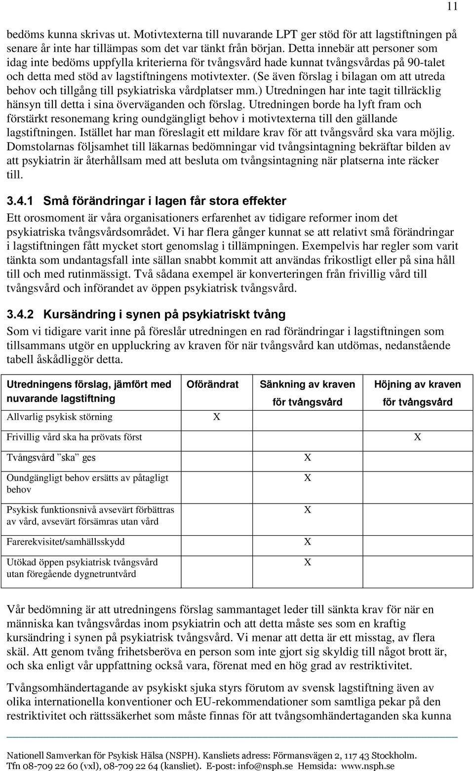 (Se även förslag i bilagan om att utreda behov och tillgång till psykiatriska vårdplatser mm.) Utredningen har inte tagit tillräcklig hänsyn till detta i sina överväganden och förslag.