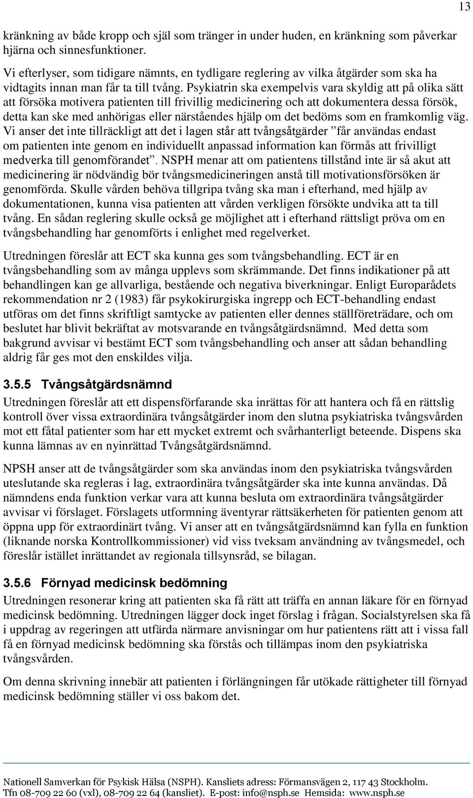 Psykiatrin ska exempelvis vara skyldig att på olika sätt att försöka motivera patienten till frivillig medicinering och att dokumentera dessa försök, detta kan ske med anhörigas eller närståendes