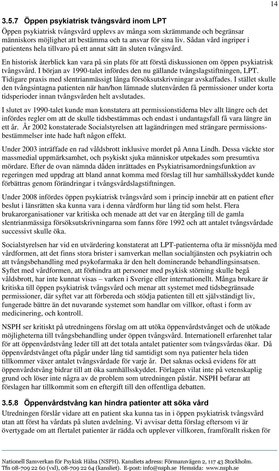 I början av 1990-talet infördes den nu gällande tvångslagstiftningen, LPT. Tidigare praxis med slentrianmässigt långa försöksutskrivningar avskaffades.