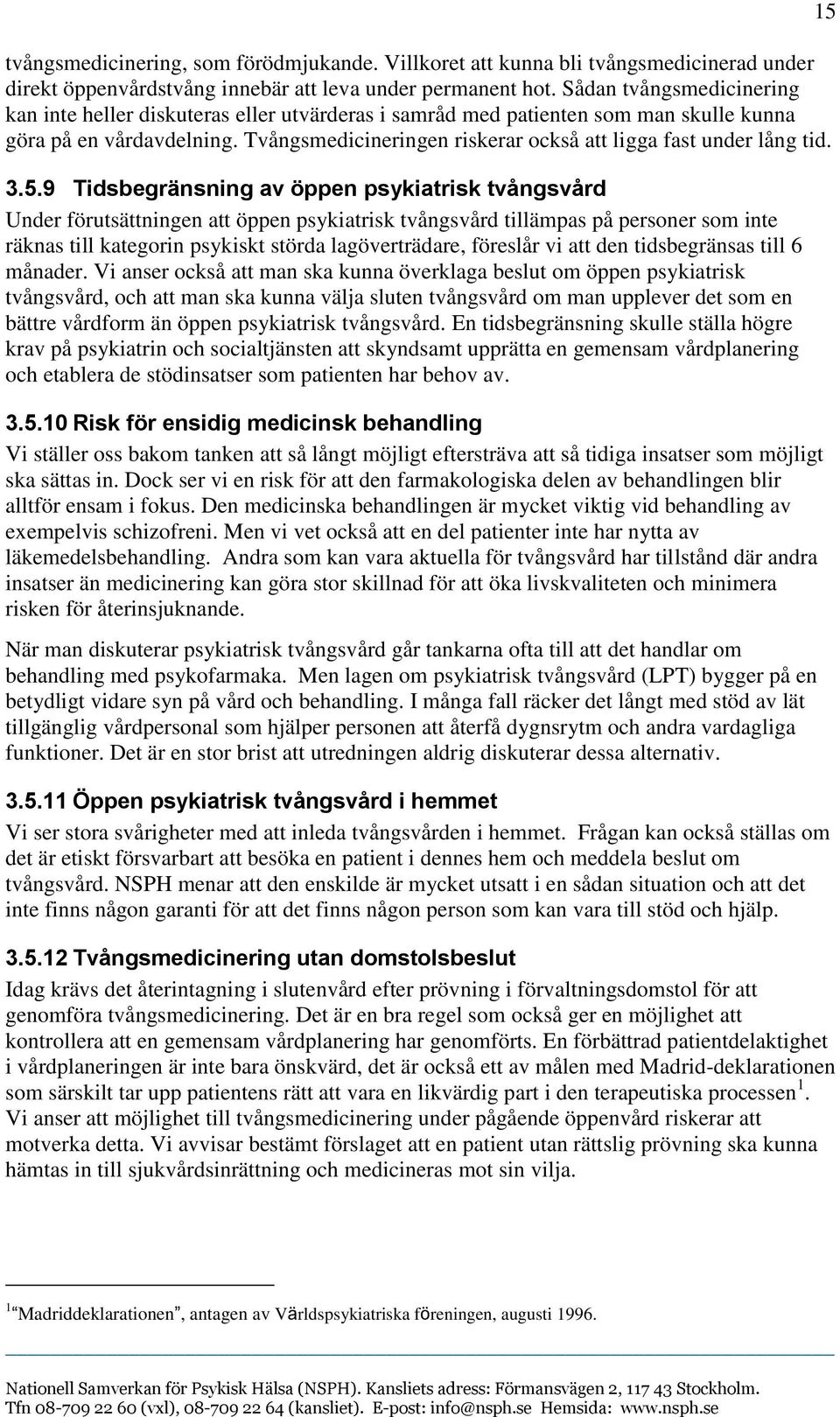 Tvångsmedicineringen riskerar också att ligga fast under lång tid. 3.5.