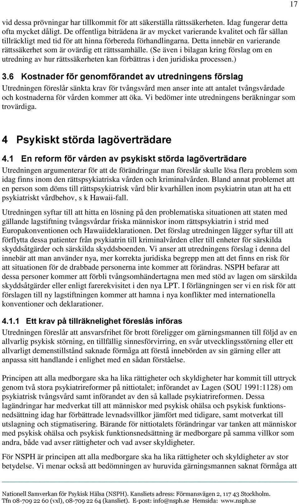 Detta innebär en varierande rättssäkerhet som är ovärdig ett rättssamhälle. (Se även i bilagan kring förslag om en utredning av hur rättssäkerheten kan förbättras i den juridiska processen.) 3.