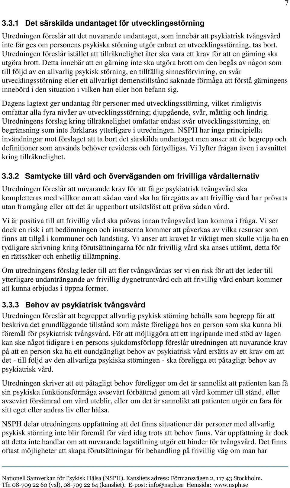 Detta innebär att en gärning inte ska utgöra brott om den begås av någon som till följd av en allvarlig psykisk störning, en tillfällig sinnesförvirring, en svår utvecklingsstörning eller ett