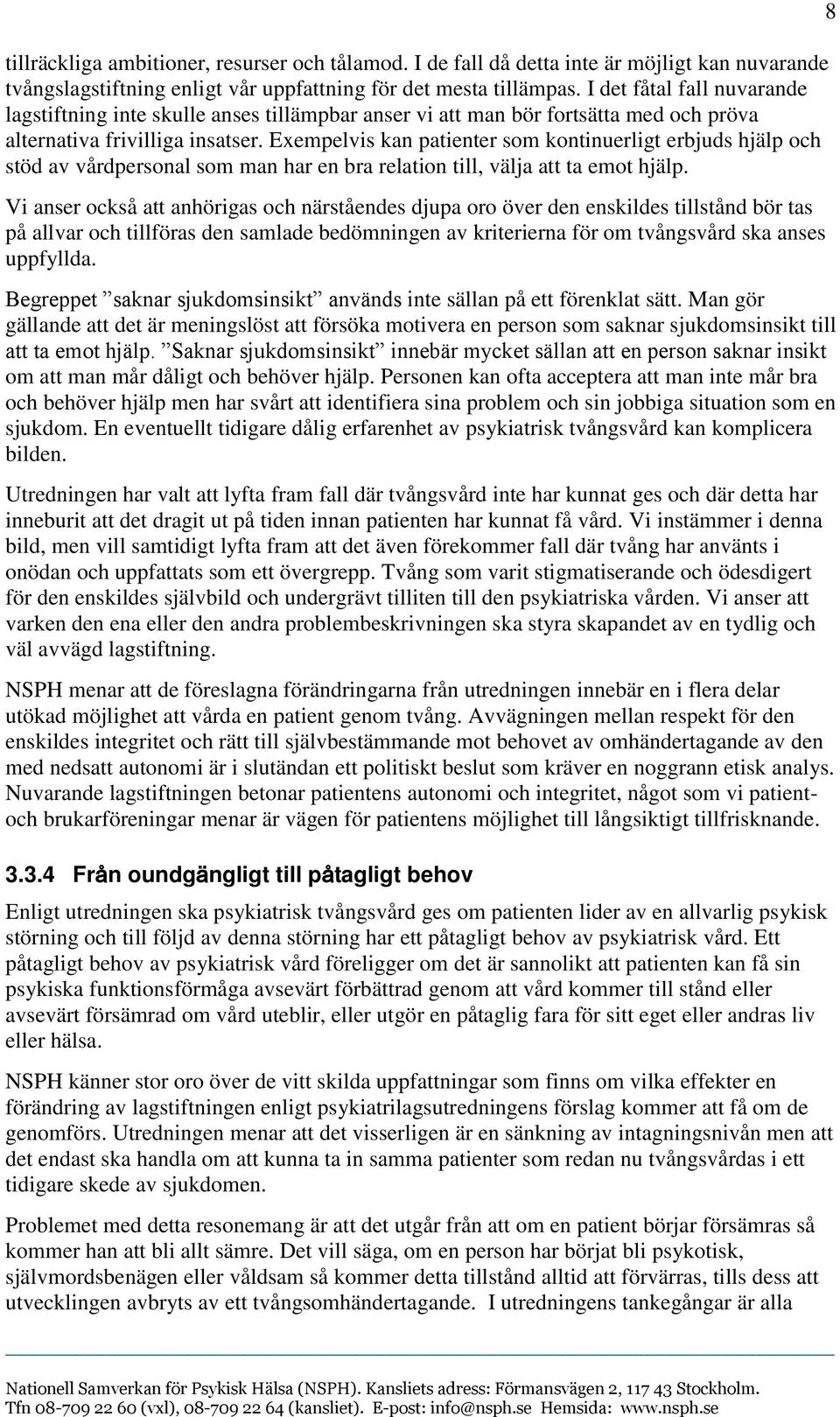 Exempelvis kan patienter som kontinuerligt erbjuds hjälp och stöd av vårdpersonal som man har en bra relation till, välja att ta emot hjälp.