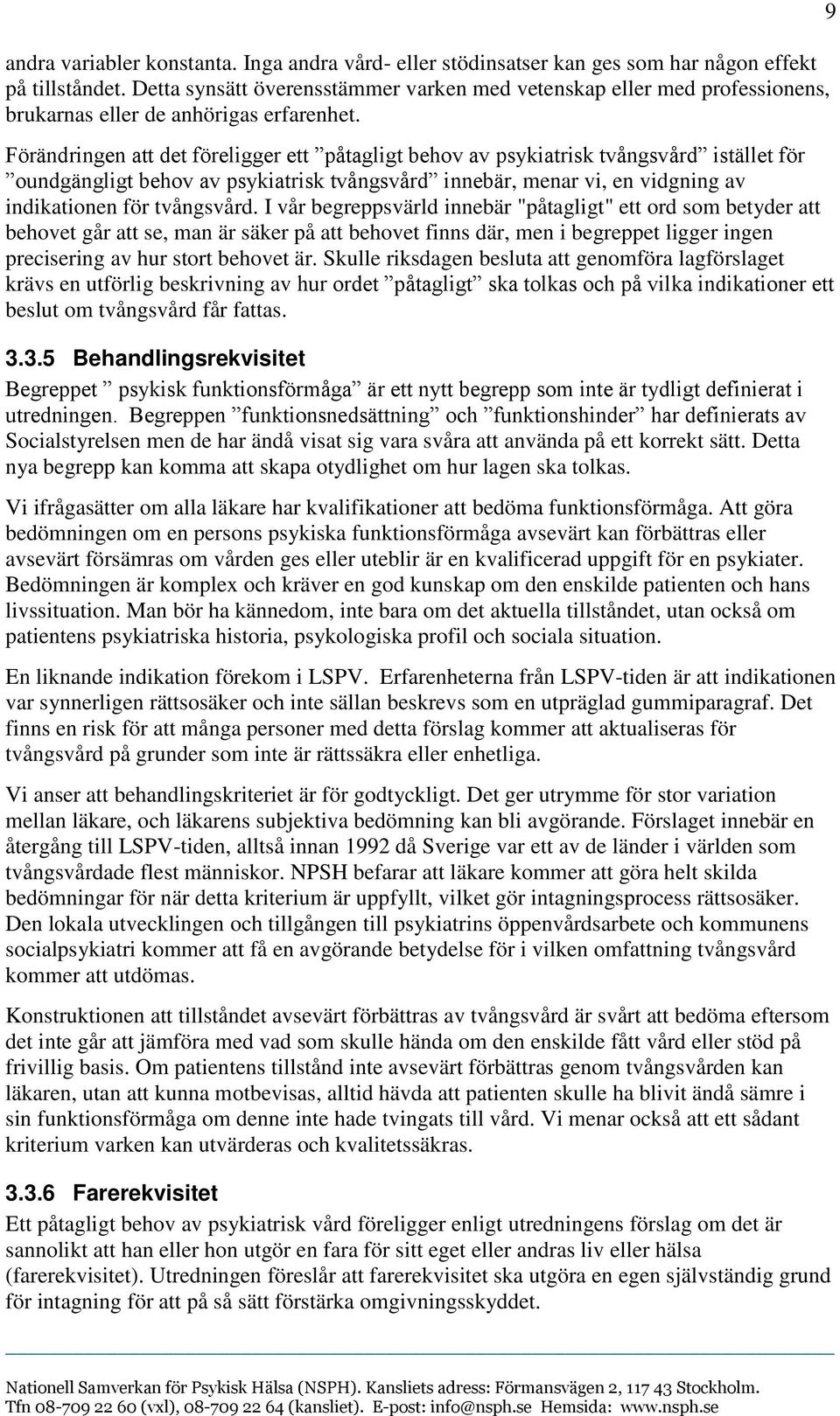 Förändringen att det föreligger ett påtagligt behov av psykiatrisk tvångsvård istället för oundgängligt behov av psykiatrisk tvångsvård innebär, menar vi, en vidgning av indikationen för tvångsvård.