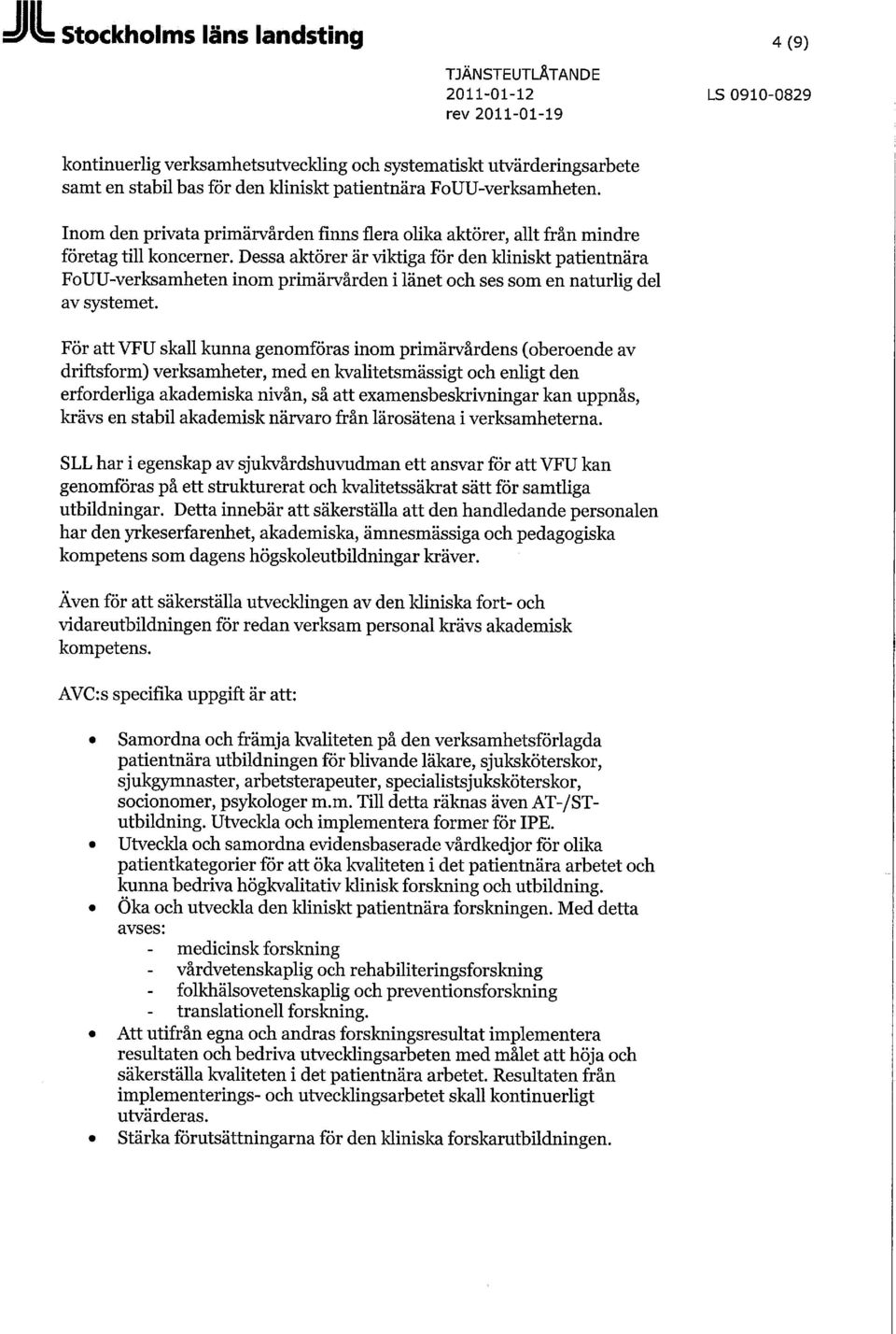 Dessa aktörer är viktiga för den kliniskt patientnära FoUU-verksamheten inom primärvården i länet och ses som en naturlig del av systemet.