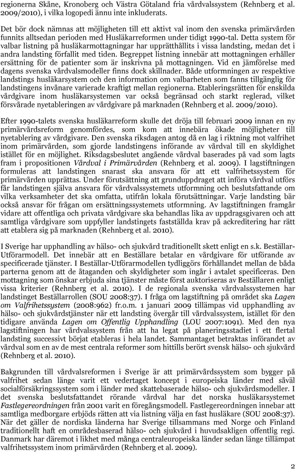 Detta system för valbar listning på husläkarmottagningar har upprätthållits i vissa landsting, medan det i andra landsting förfallit med tiden.