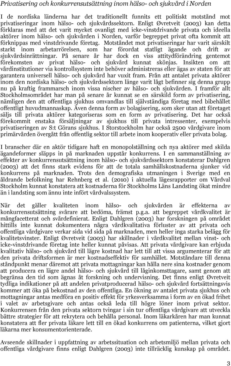 Enligt Øvretveit (2003) kan detta förklaras med att det varit mycket ovanligt med icke-vinstdrivande privata och ideella aktörer inom hälso- och sjukvården i Norden, varför begreppet privat ofta