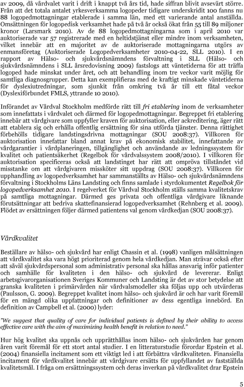 Omsättningen för logopedisk verksamhet hade på två år också ökat från 55 till 89 miljoner kronor (Larsmark 2010).