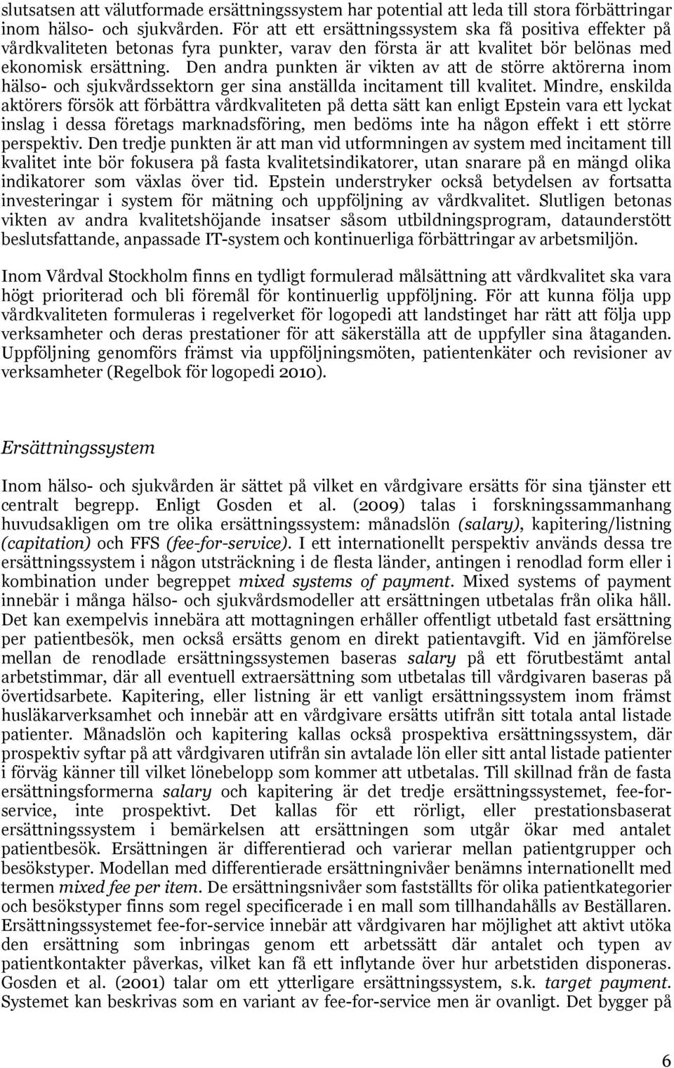 Den andra punkten är vikten av att de större aktörerna inom hälso- och sjukvårdssektorn ger sina anställda incitament till kvalitet.