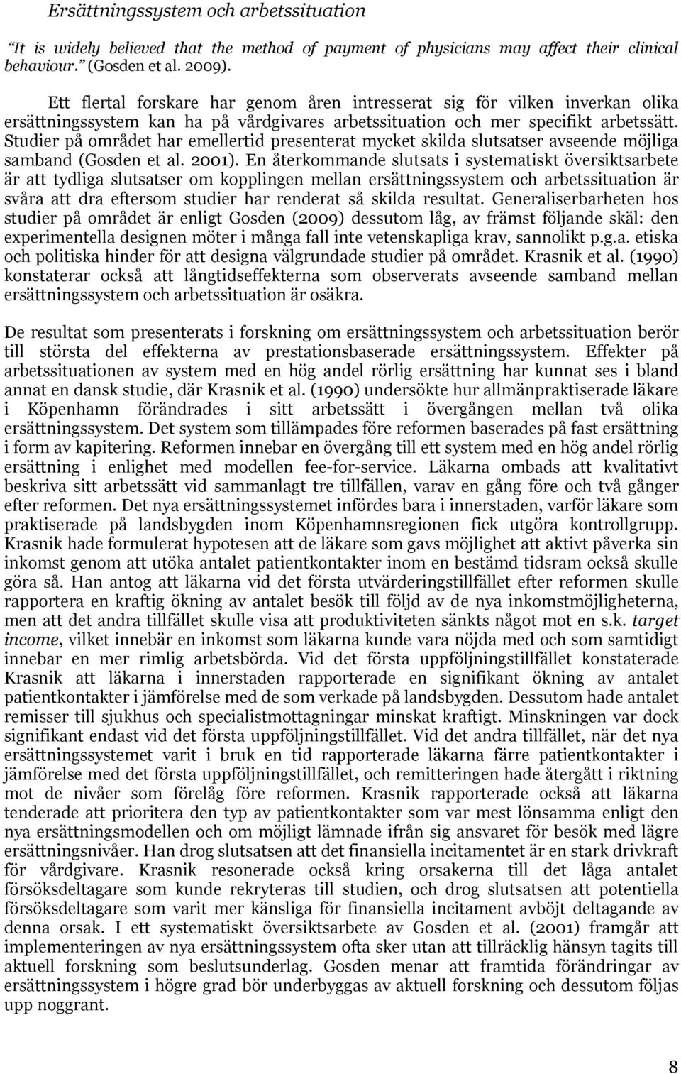 Studier på området har emellertid presenterat mycket skilda slutsatser avseende möjliga samband (Gosden et al. 2001).