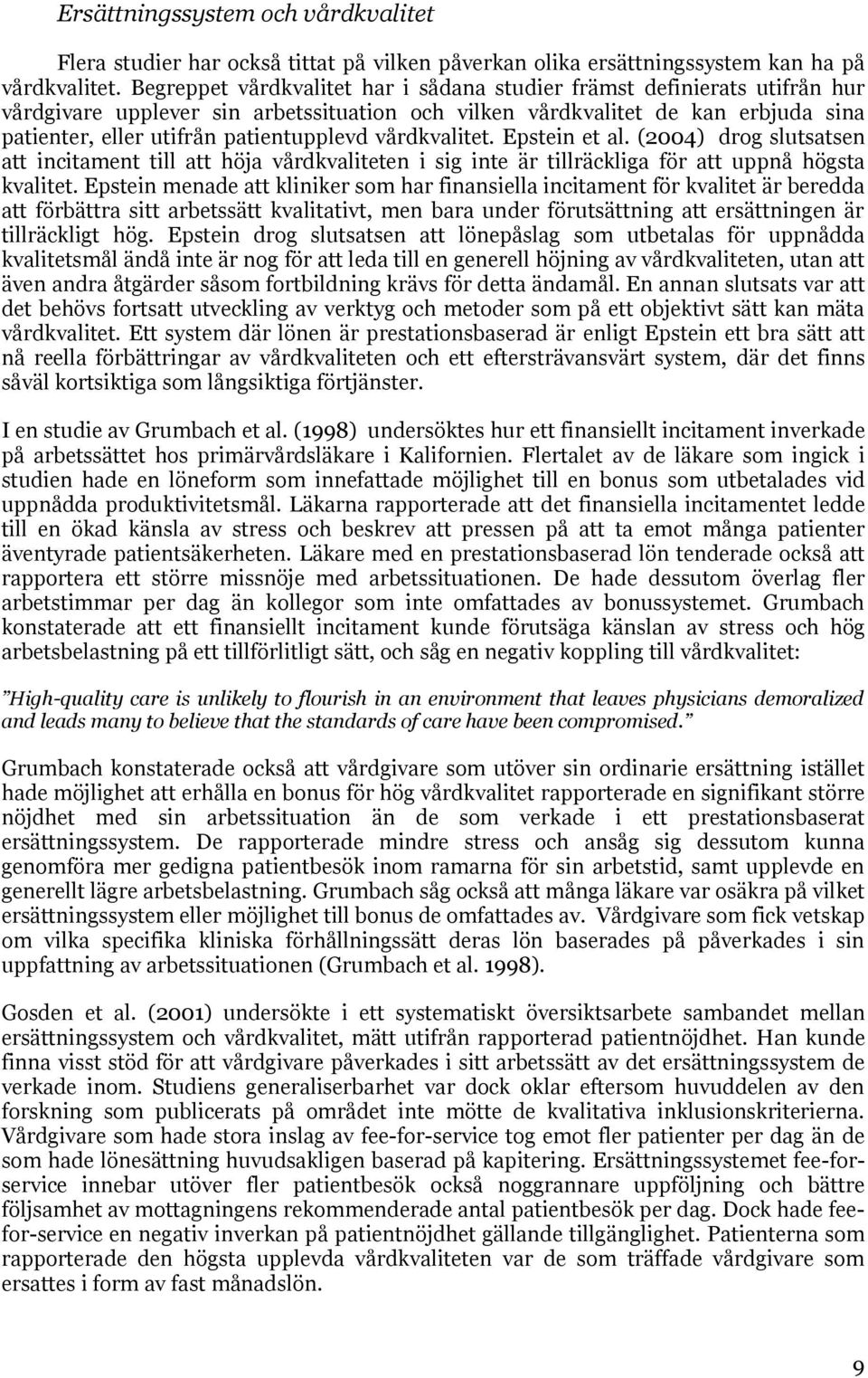 vårdkvalitet. Epstein et al. (2004) drog slutsatsen att incitament till att höja vårdkvaliteten i sig inte är tillräckliga för att uppnå högsta kvalitet.