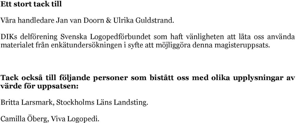 enkätundersökningen i syfte att möjliggöra denna magisteruppsats.