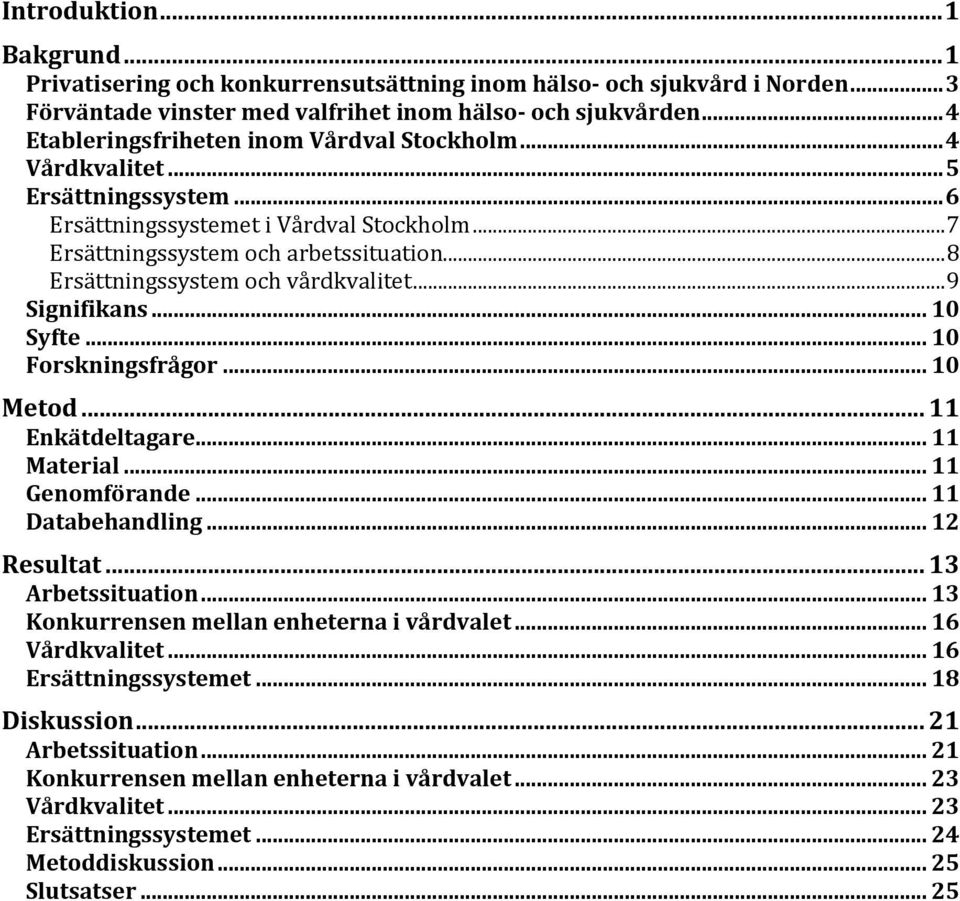 .. 8 Ersättningssystem och vårdkvalitet... 9 Signifikans... 10 Syfte... 10 Forskningsfrågor... 10 Metod... 11 Enkätdeltagare... 11 Material... 11 Genomförande... 11 Databehandling... 12 Resultat.