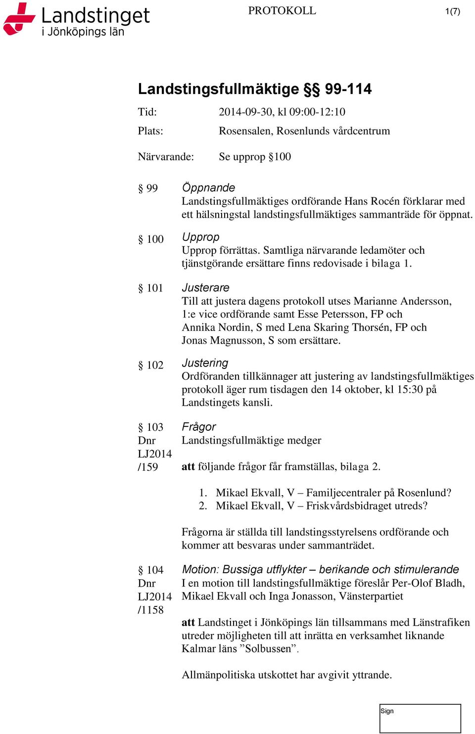 101 Justerare Till att justera dagens protokoll utses Marianne Andersson, 1:e vice ordförande samt Esse Petersson, FP och Annika Nordin, S med Lena Skaring Thorsén, FP och Jonas Magnusson, S som