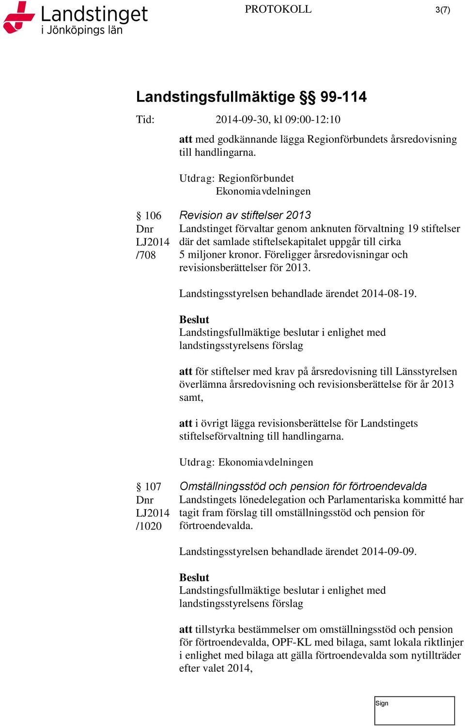 miljoner kronor. Föreligger årsredovisningar och revisionsberättelser för 2013. Landstingsstyrelsen behandlade ärendet 2014-08-19.