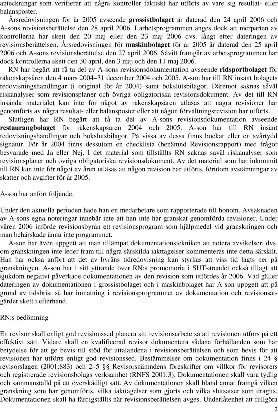 I arbetsprogrammen anges dock att merparten av kontrollerna har skett den 20 maj eller den 23 maj 2006 dvs. långt efter dateringen av revisionsberättelsen.